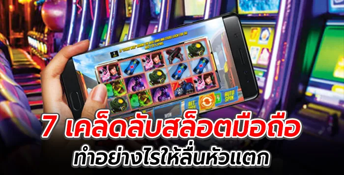 7 เคล็ดลับสล็อตมือถือ ทำอย่างไรให้ลื่นหัวแตก