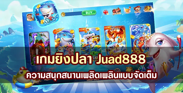เกมยิงปลา Juad888 ความสนุกสนานเพลิดเพลินแบบจัดเต็ม