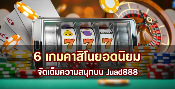 6 เกมคาสิโนยอดนิยม จัดเต็มความสนุกบน Juad888
