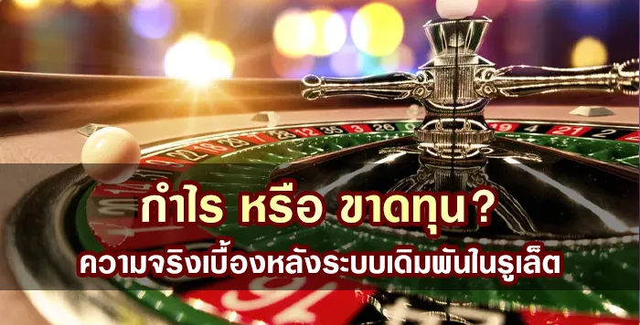 กำไร หรือ ขาดทุน? ความจริงเบื้องหลังระบบเดิมพันในรูเล็ต