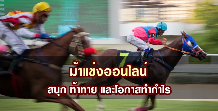 ม้าแข่งออนไลน์ สนุก ท้าทาย และโอกาสทำกำไร
